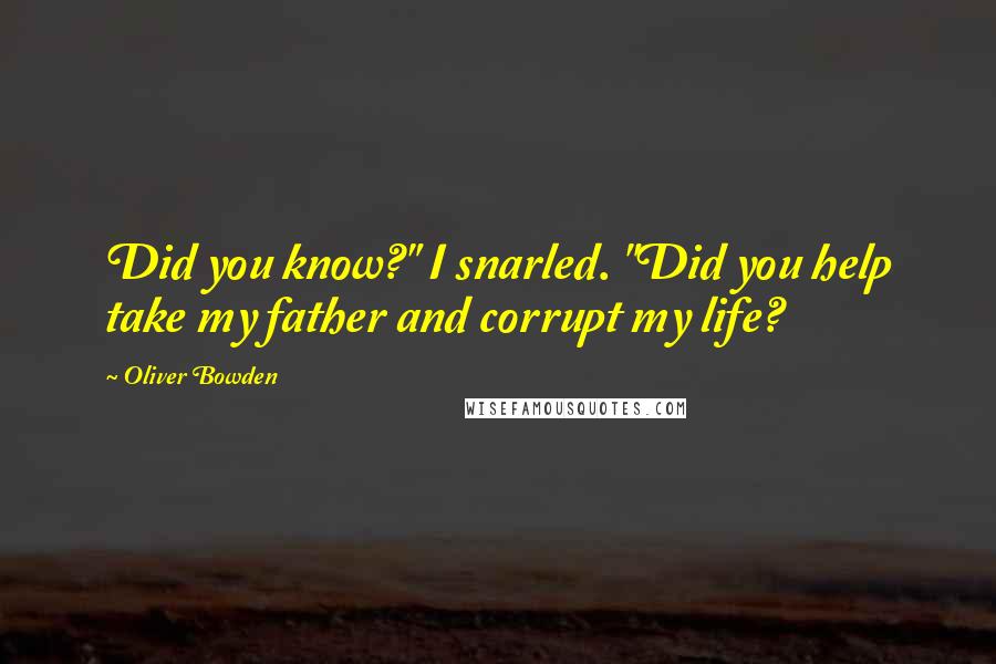 Oliver Bowden Quotes: Did you know?" I snarled. "Did you help take my father and corrupt my life?