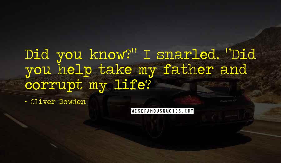 Oliver Bowden Quotes: Did you know?" I snarled. "Did you help take my father and corrupt my life?