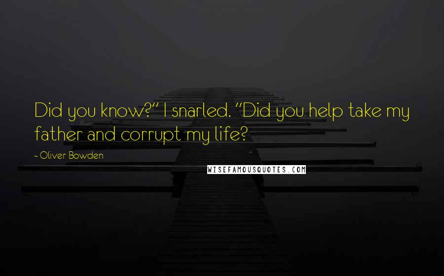 Oliver Bowden Quotes: Did you know?" I snarled. "Did you help take my father and corrupt my life?