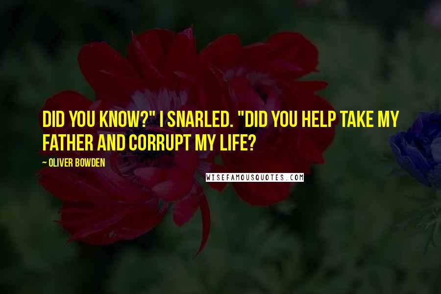 Oliver Bowden Quotes: Did you know?" I snarled. "Did you help take my father and corrupt my life?