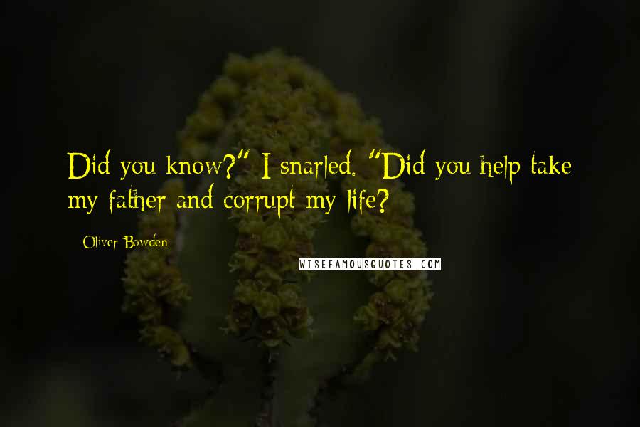 Oliver Bowden Quotes: Did you know?" I snarled. "Did you help take my father and corrupt my life?