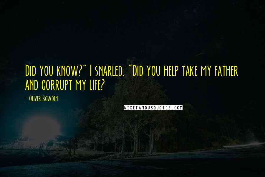 Oliver Bowden Quotes: Did you know?" I snarled. "Did you help take my father and corrupt my life?