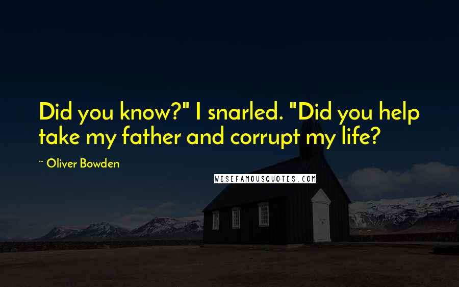 Oliver Bowden Quotes: Did you know?" I snarled. "Did you help take my father and corrupt my life?