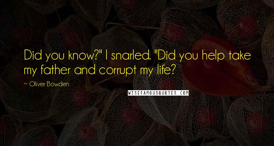 Oliver Bowden Quotes: Did you know?" I snarled. "Did you help take my father and corrupt my life?