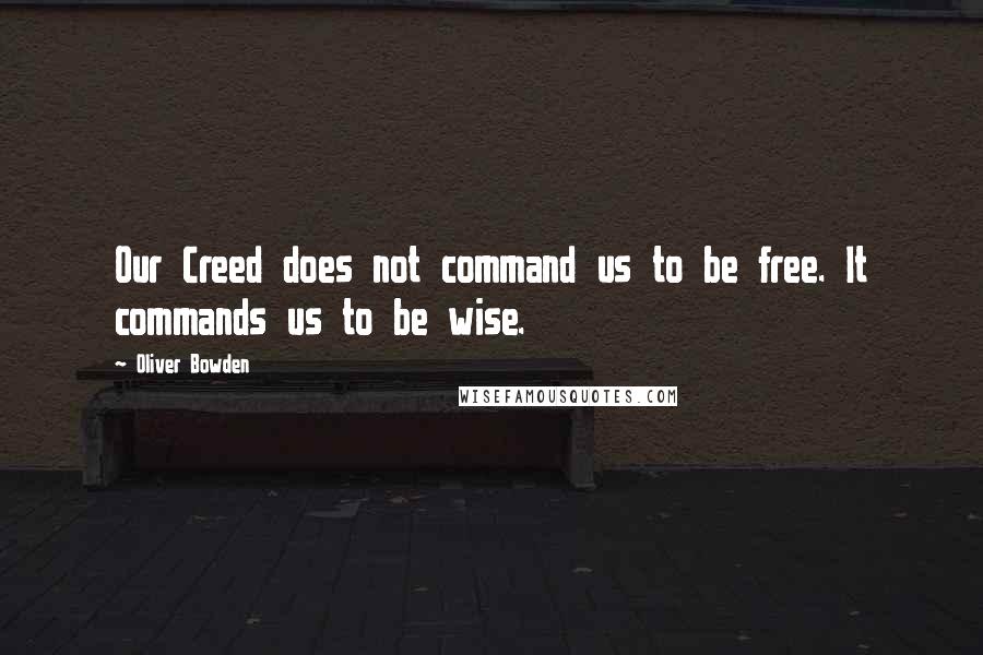 Oliver Bowden Quotes: Our Creed does not command us to be free. It commands us to be wise.