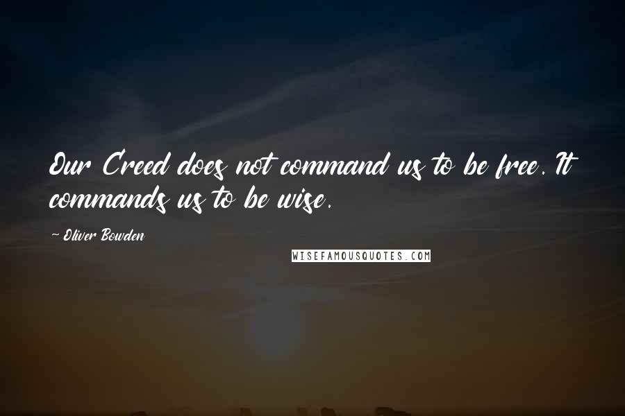 Oliver Bowden Quotes: Our Creed does not command us to be free. It commands us to be wise.