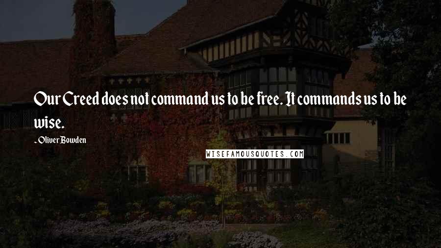 Oliver Bowden Quotes: Our Creed does not command us to be free. It commands us to be wise.