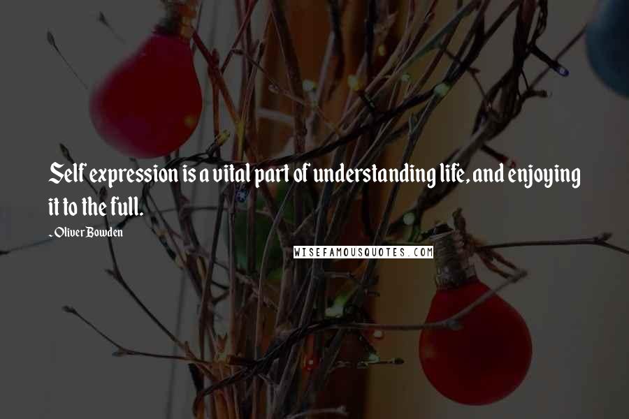 Oliver Bowden Quotes: Self expression is a vital part of understanding life, and enjoying it to the full.