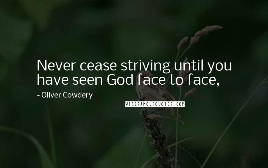 Oliver Cowdery Quotes: Never cease striving until you have seen God face to face,