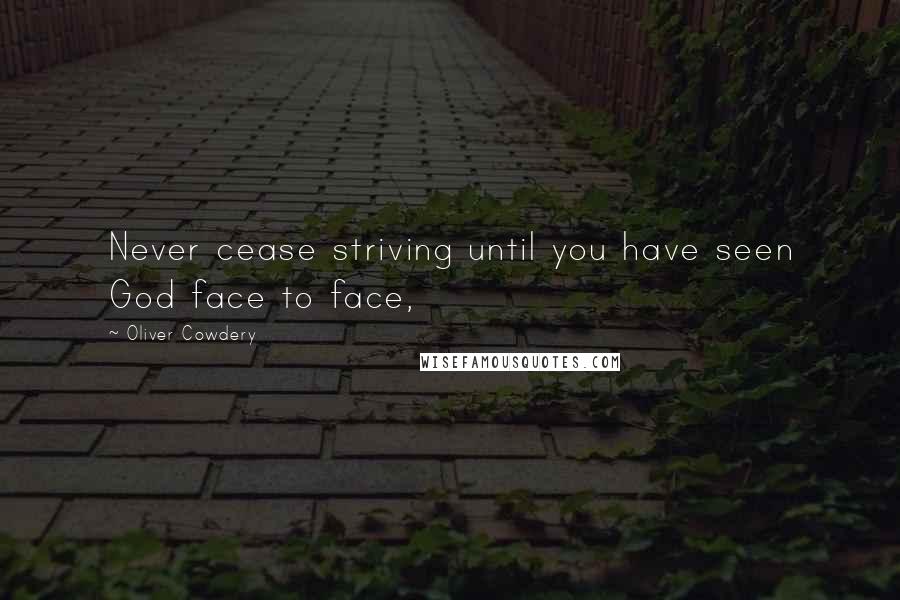 Oliver Cowdery Quotes: Never cease striving until you have seen God face to face,