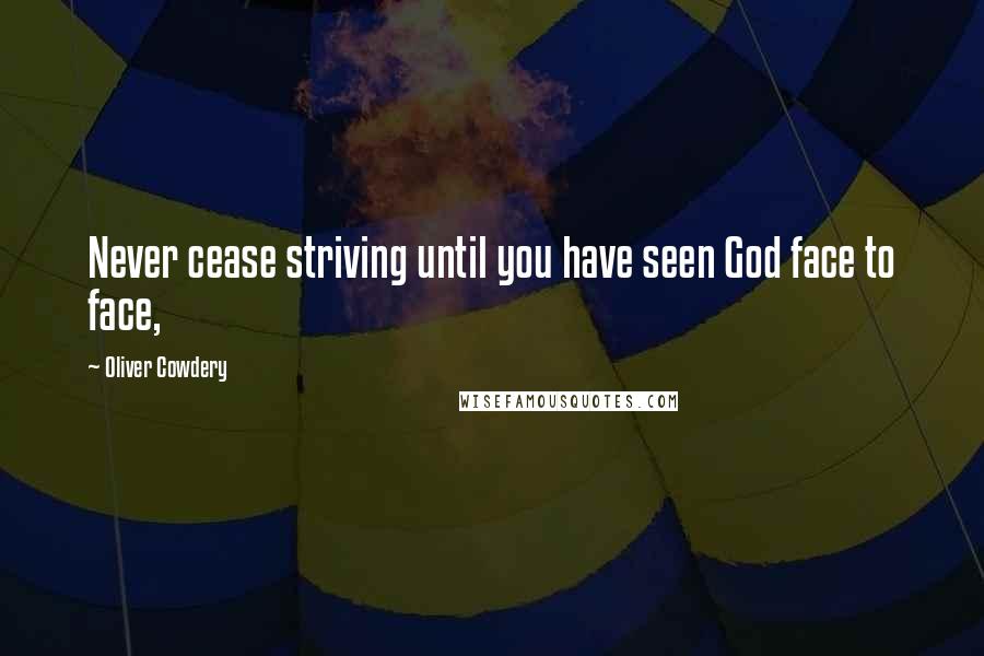 Oliver Cowdery Quotes: Never cease striving until you have seen God face to face,