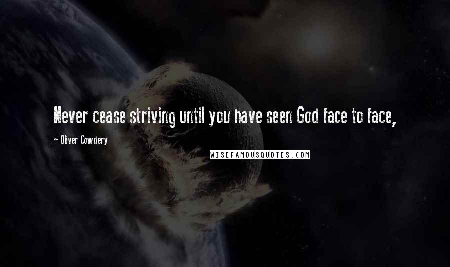 Oliver Cowdery Quotes: Never cease striving until you have seen God face to face,