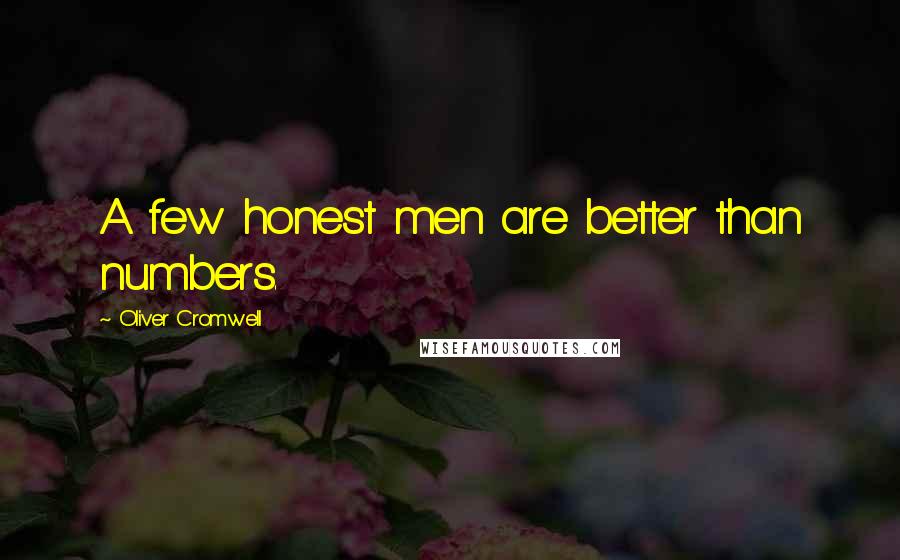 Oliver Cromwell Quotes: A few honest men are better than numbers.