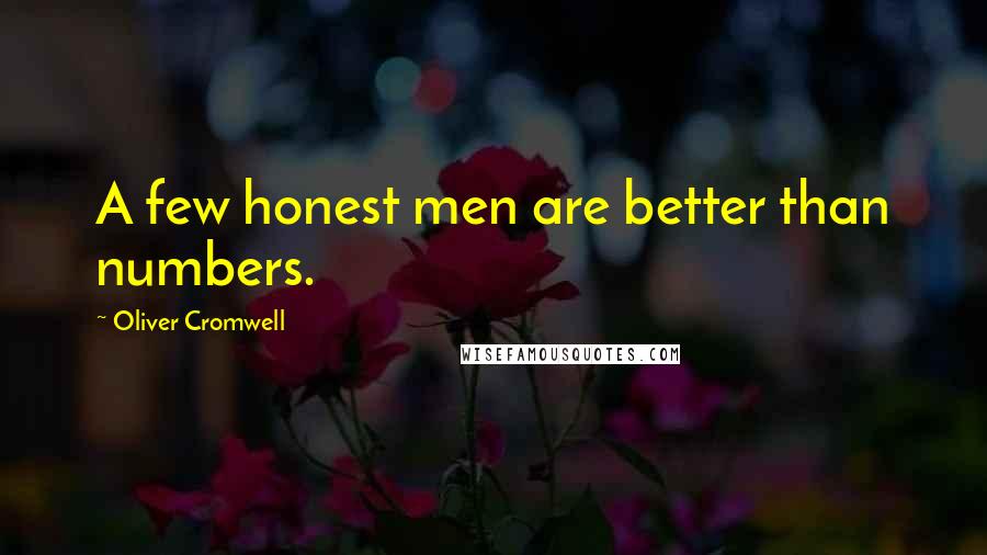 Oliver Cromwell Quotes: A few honest men are better than numbers.