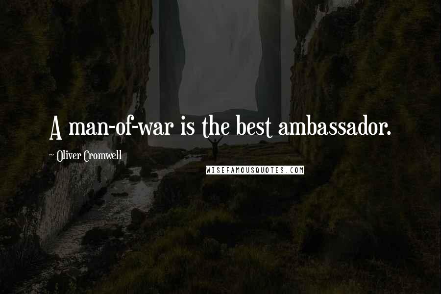 Oliver Cromwell Quotes: A man-of-war is the best ambassador.