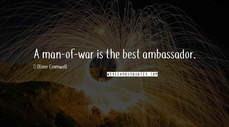 Oliver Cromwell Quotes: A man-of-war is the best ambassador.