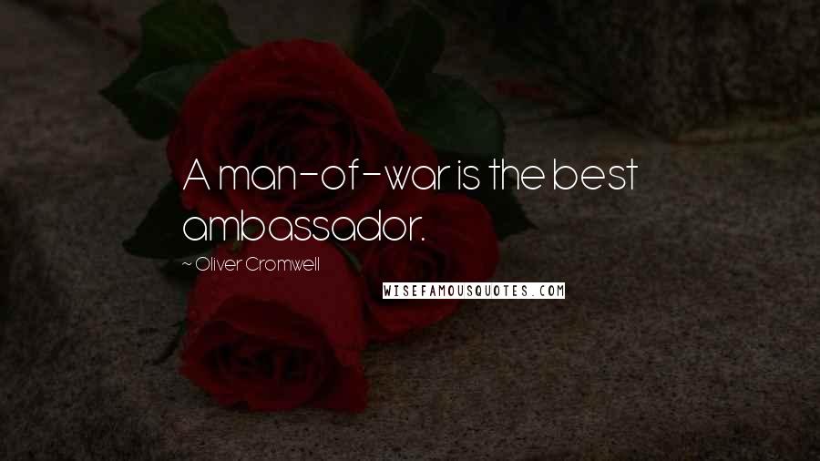 Oliver Cromwell Quotes: A man-of-war is the best ambassador.