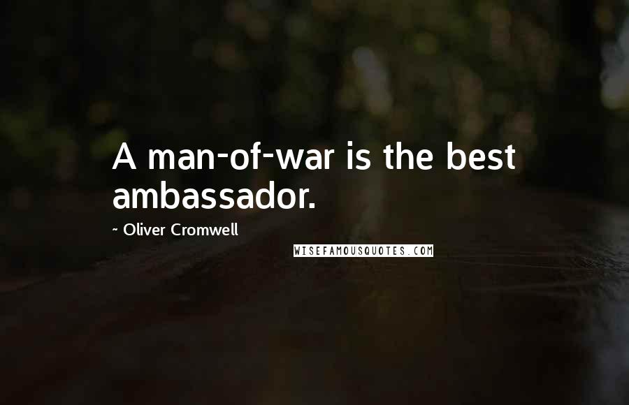 Oliver Cromwell Quotes: A man-of-war is the best ambassador.