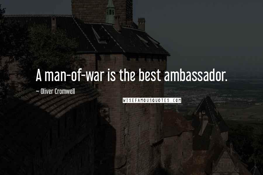 Oliver Cromwell Quotes: A man-of-war is the best ambassador.