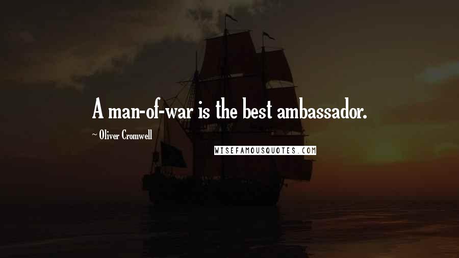 Oliver Cromwell Quotes: A man-of-war is the best ambassador.
