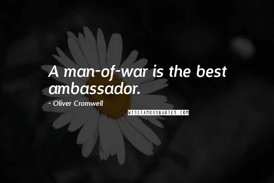 Oliver Cromwell Quotes: A man-of-war is the best ambassador.