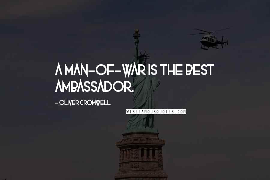 Oliver Cromwell Quotes: A man-of-war is the best ambassador.