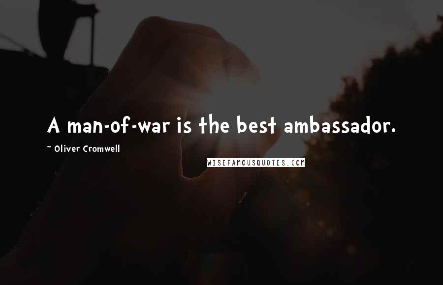 Oliver Cromwell Quotes: A man-of-war is the best ambassador.