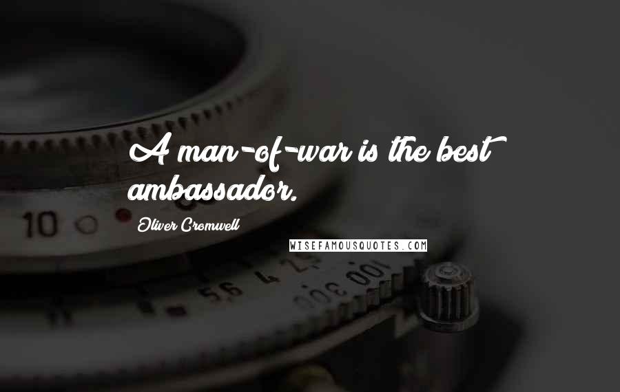 Oliver Cromwell Quotes: A man-of-war is the best ambassador.