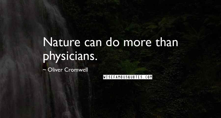 Oliver Cromwell Quotes: Nature can do more than physicians.