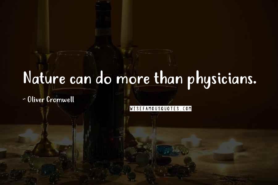 Oliver Cromwell Quotes: Nature can do more than physicians.