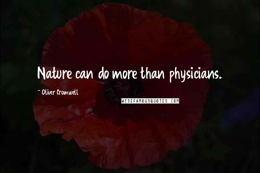 Oliver Cromwell Quotes: Nature can do more than physicians.