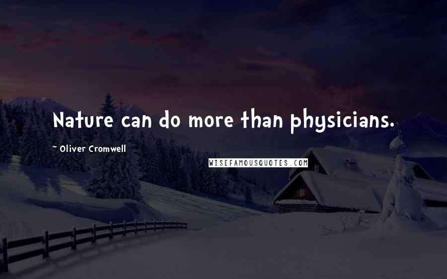 Oliver Cromwell Quotes: Nature can do more than physicians.