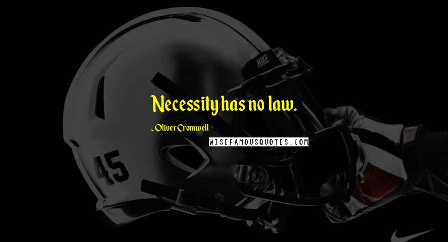 Oliver Cromwell Quotes: Necessity has no law.