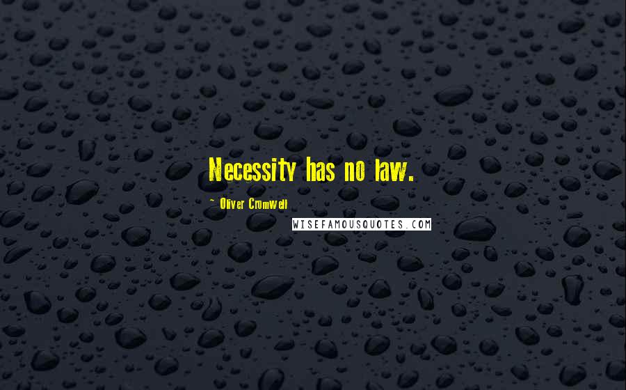 Oliver Cromwell Quotes: Necessity has no law.