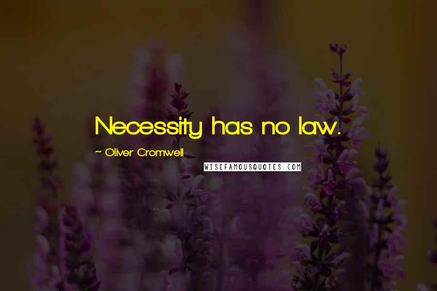 Oliver Cromwell Quotes: Necessity has no law.