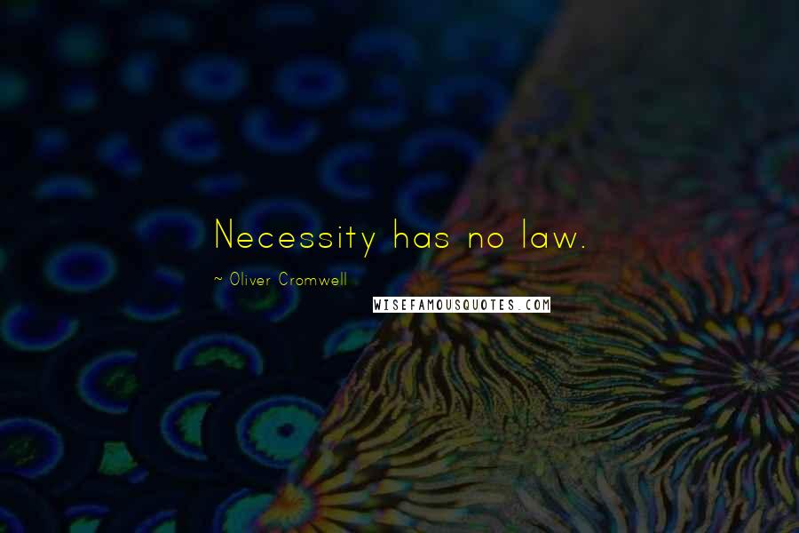 Oliver Cromwell Quotes: Necessity has no law.