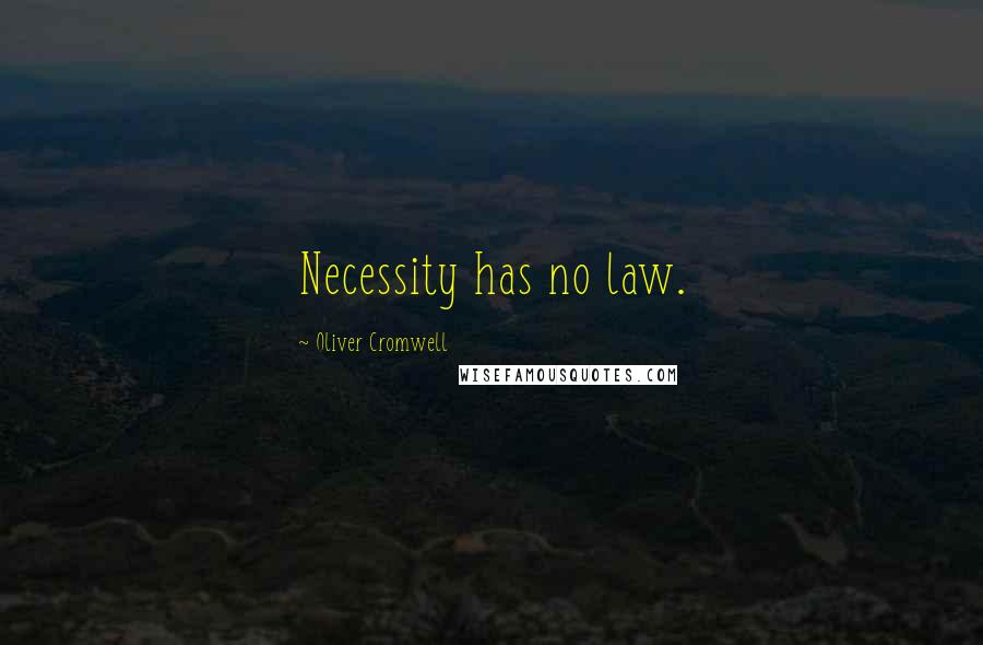 Oliver Cromwell Quotes: Necessity has no law.