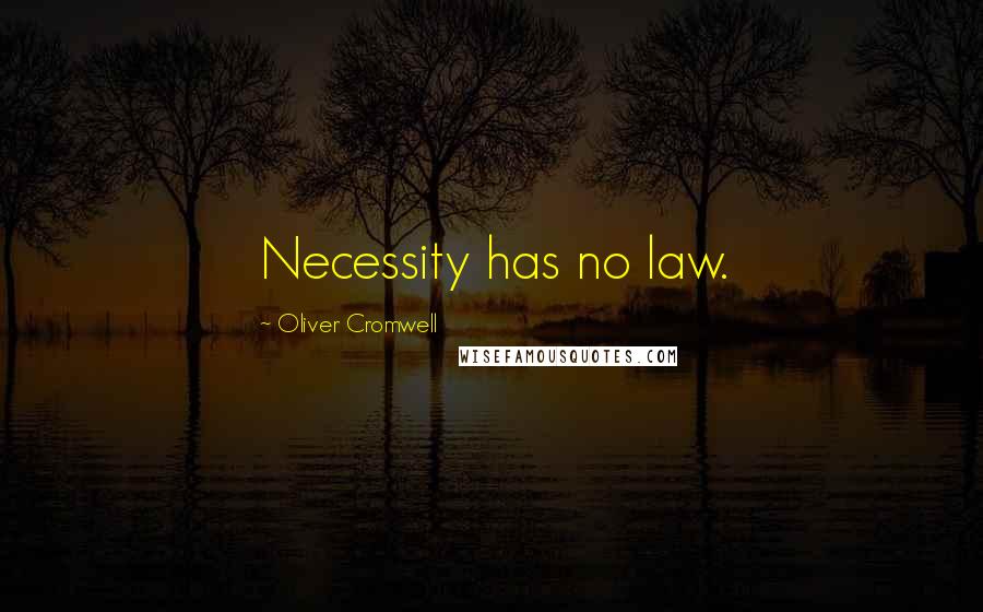 Oliver Cromwell Quotes: Necessity has no law.