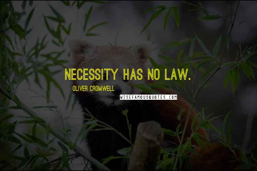 Oliver Cromwell Quotes: Necessity has no law.