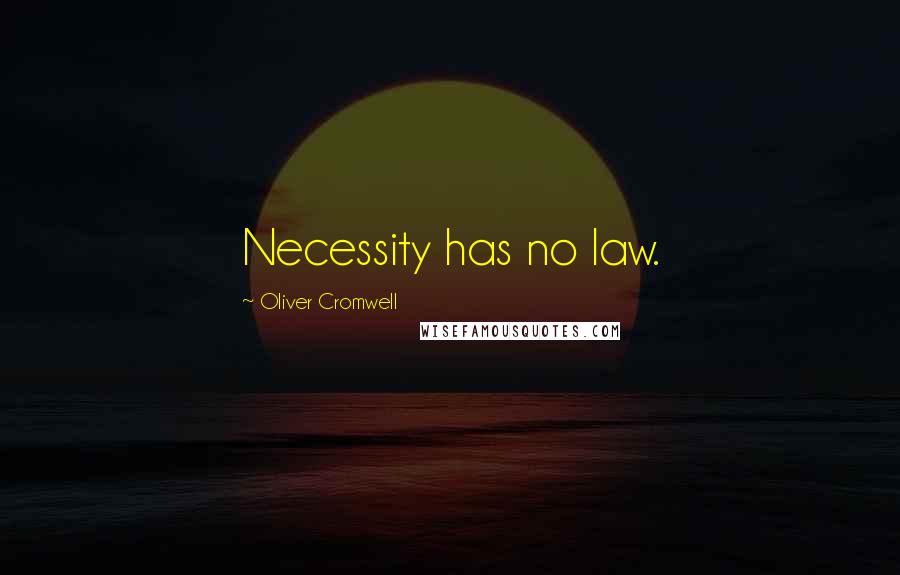 Oliver Cromwell Quotes: Necessity has no law.