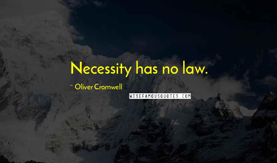 Oliver Cromwell Quotes: Necessity has no law.