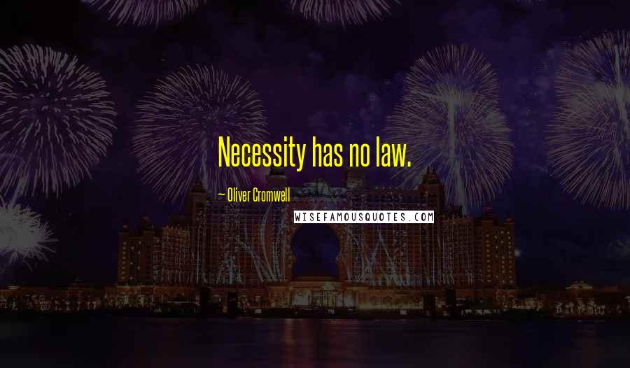 Oliver Cromwell Quotes: Necessity has no law.