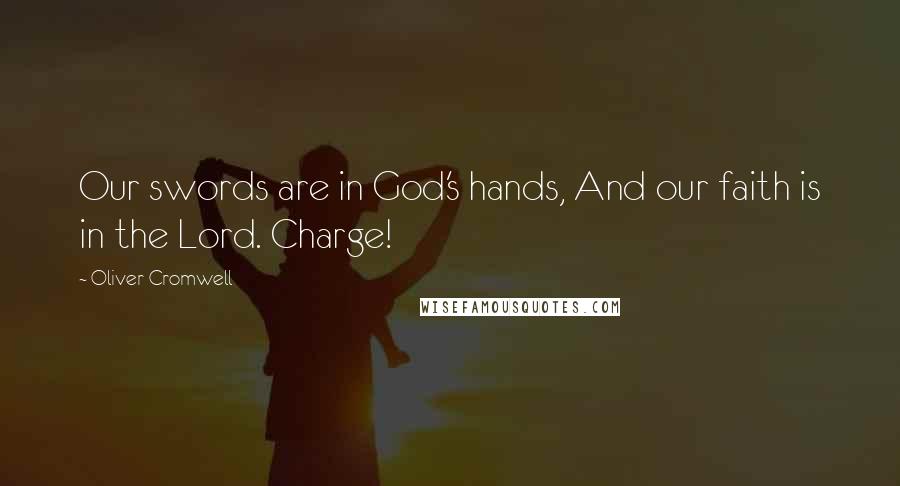 Oliver Cromwell Quotes: Our swords are in God's hands, And our faith is in the Lord. Charge!