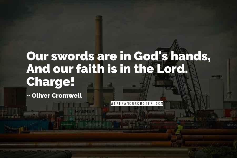Oliver Cromwell Quotes: Our swords are in God's hands, And our faith is in the Lord. Charge!