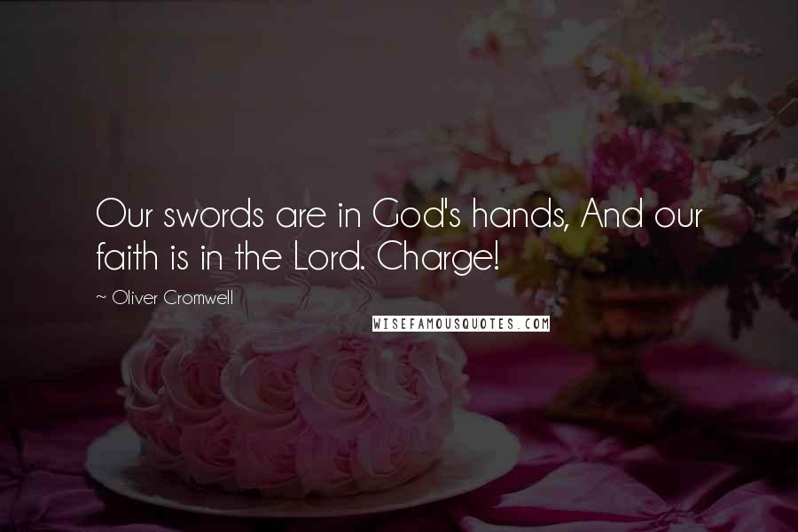 Oliver Cromwell Quotes: Our swords are in God's hands, And our faith is in the Lord. Charge!
