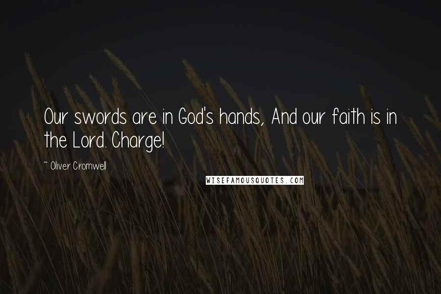 Oliver Cromwell Quotes: Our swords are in God's hands, And our faith is in the Lord. Charge!