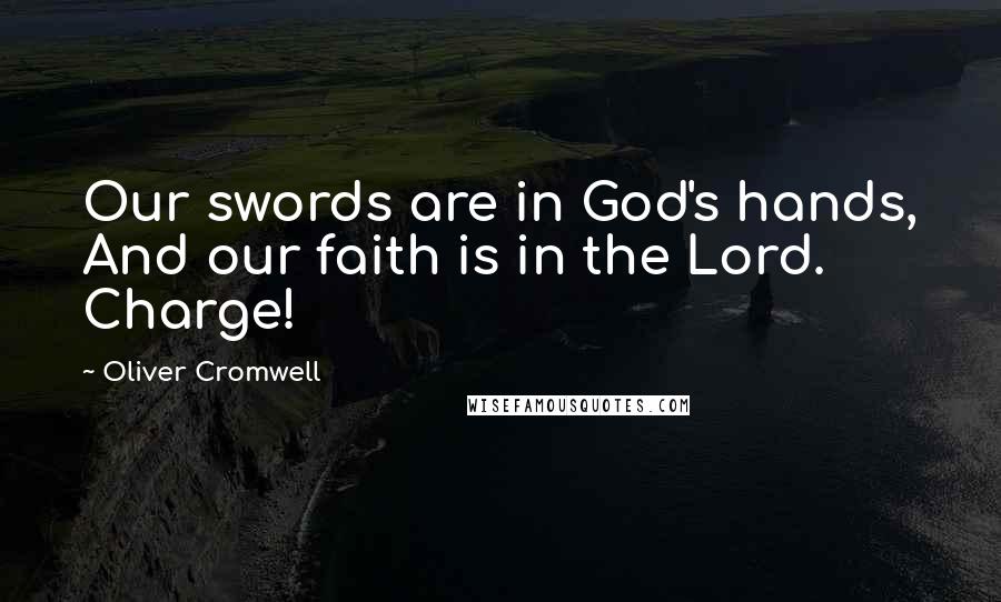 Oliver Cromwell Quotes: Our swords are in God's hands, And our faith is in the Lord. Charge!