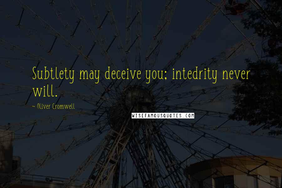 Oliver Cromwell Quotes: Subtlety may deceive you; intedrity never will.