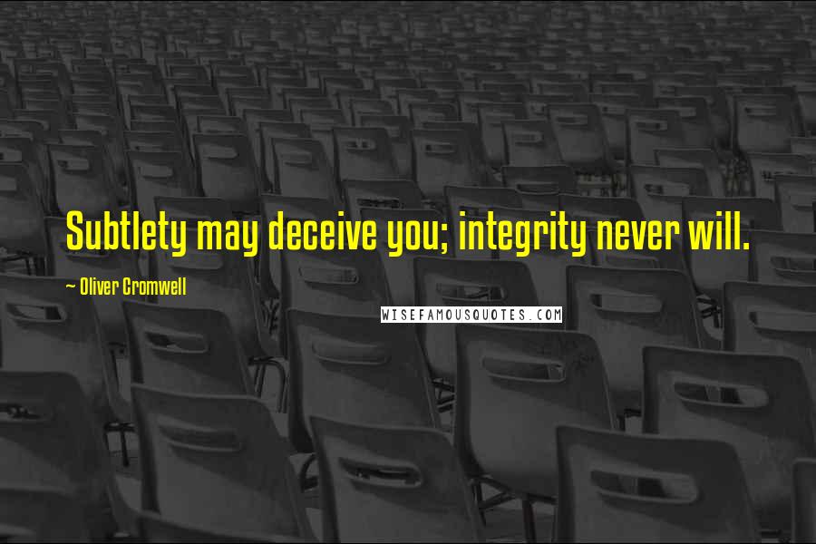 Oliver Cromwell Quotes: Subtlety may deceive you; integrity never will.