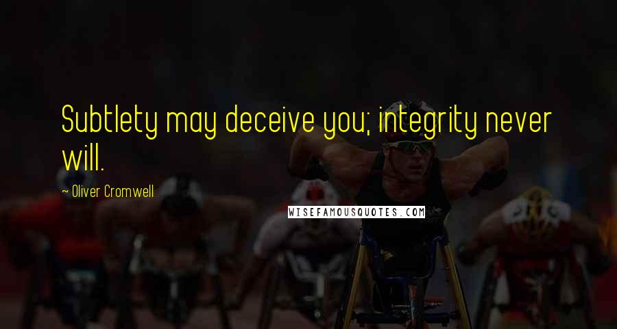 Oliver Cromwell Quotes: Subtlety may deceive you; integrity never will.